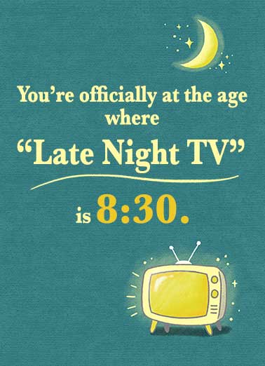 Late Night TV Funny Birthday Card  Send someone a personalized greeting card just in time for their birthday! | late night TV is 8:30pm funny greeting card getting older falling asleep sooner  just wanted to officially wish you a Happy Birthday!